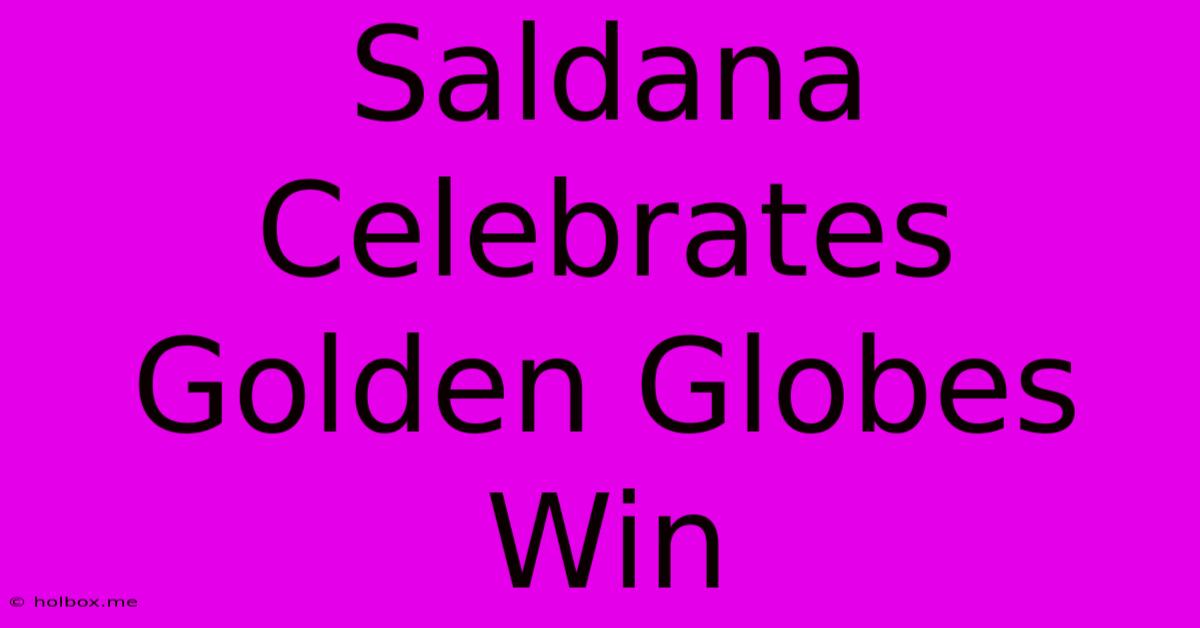 Saldana Celebrates Golden Globes Win