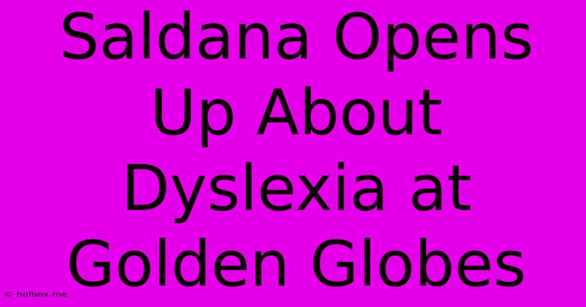 Saldana Opens Up About Dyslexia At Golden Globes