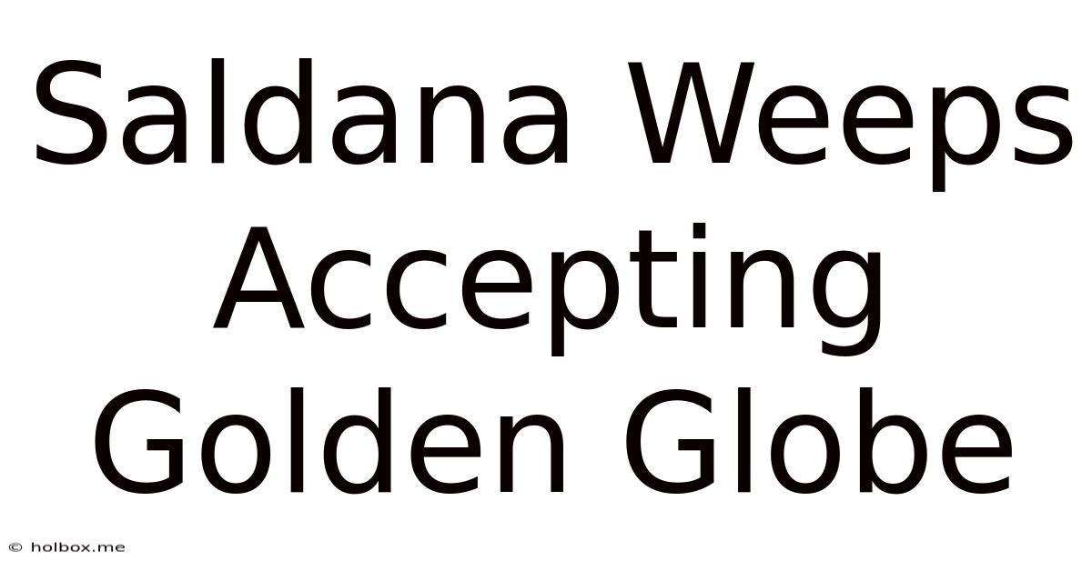 Saldana Weeps Accepting Golden Globe