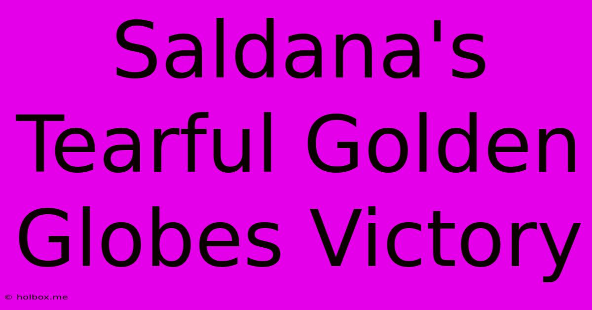 Saldana's Tearful Golden Globes Victory