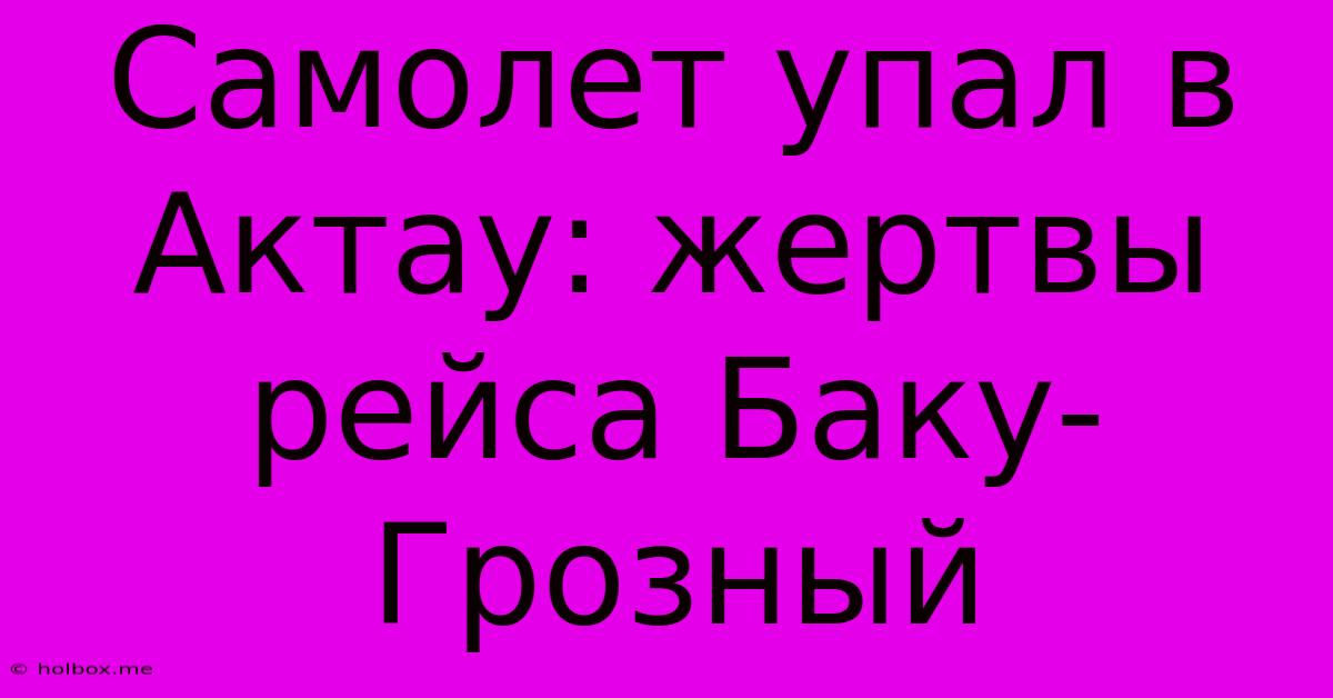 Самолет Упал В Актау: Жертвы Рейса Баку-Грозный