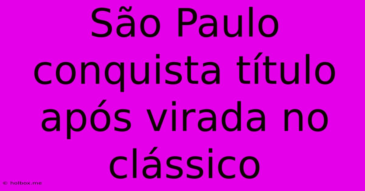 São Paulo Conquista Título Após Virada No Clássico