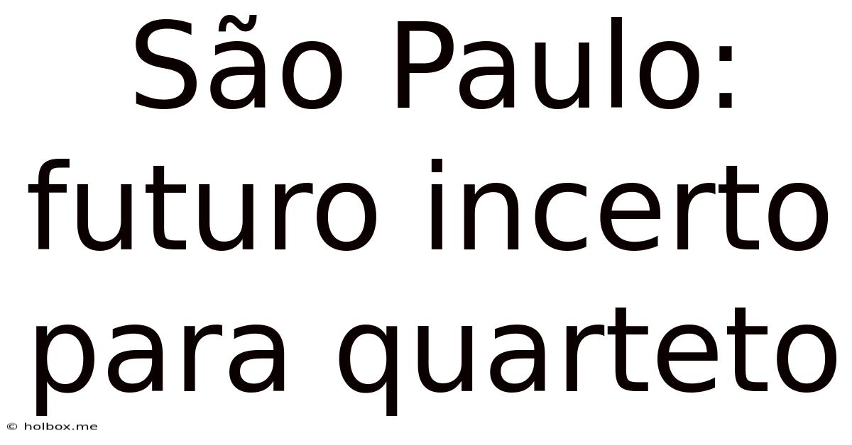 São Paulo: Futuro Incerto Para Quarteto