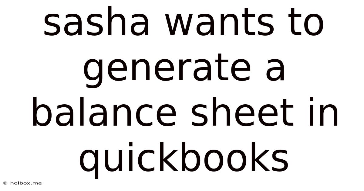 Sasha Wants To Generate A Balance Sheet In Quickbooks