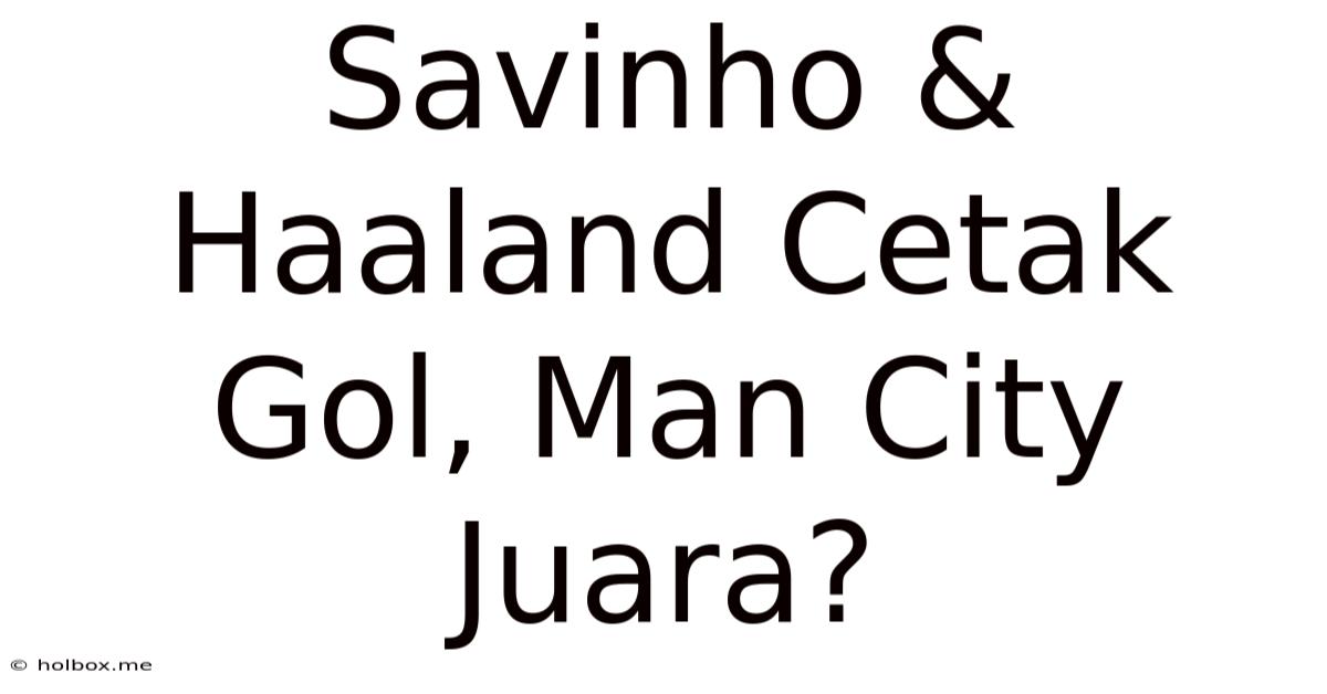 Savinho & Haaland Cetak Gol, Man City Juara?