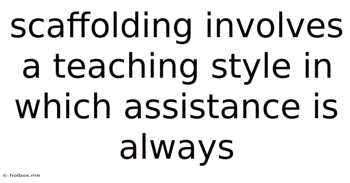 Scaffolding Involves A Teaching Style In Which Assistance Is Always