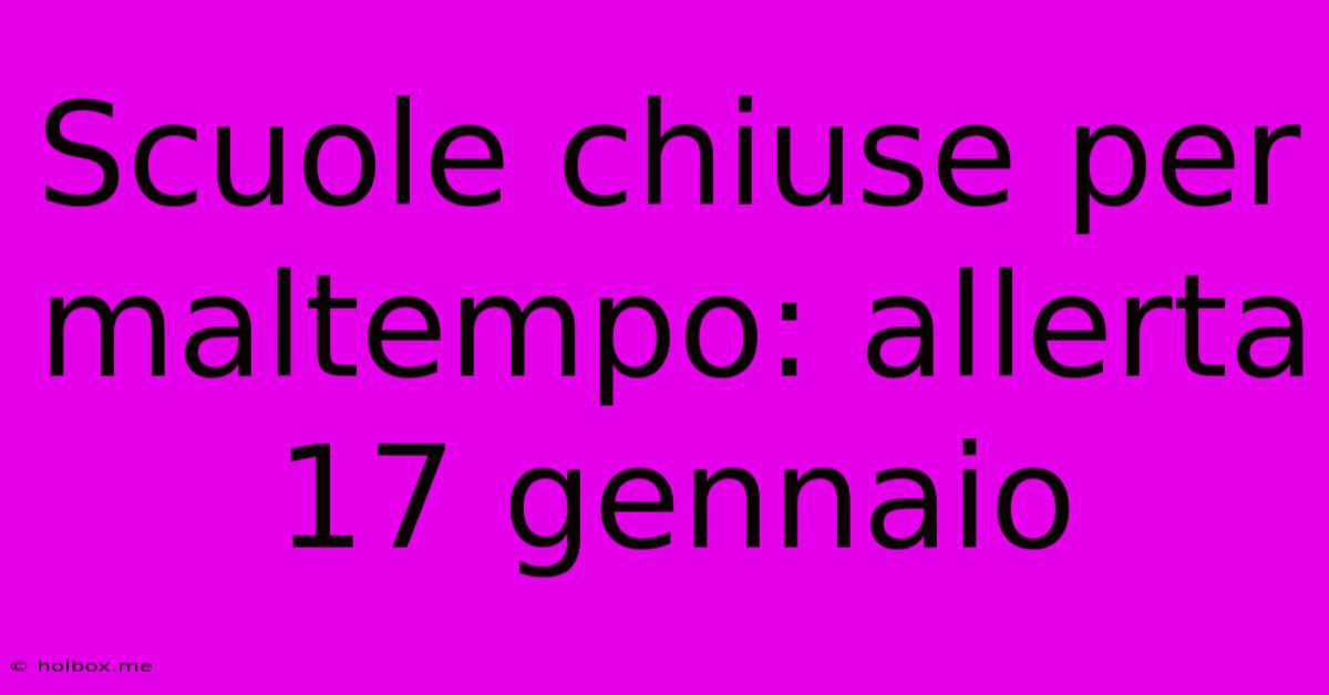 Scuole Chiuse Per Maltempo: Allerta 17 Gennaio