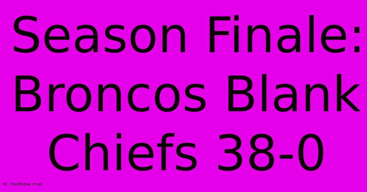 Season Finale: Broncos Blank Chiefs 38-0