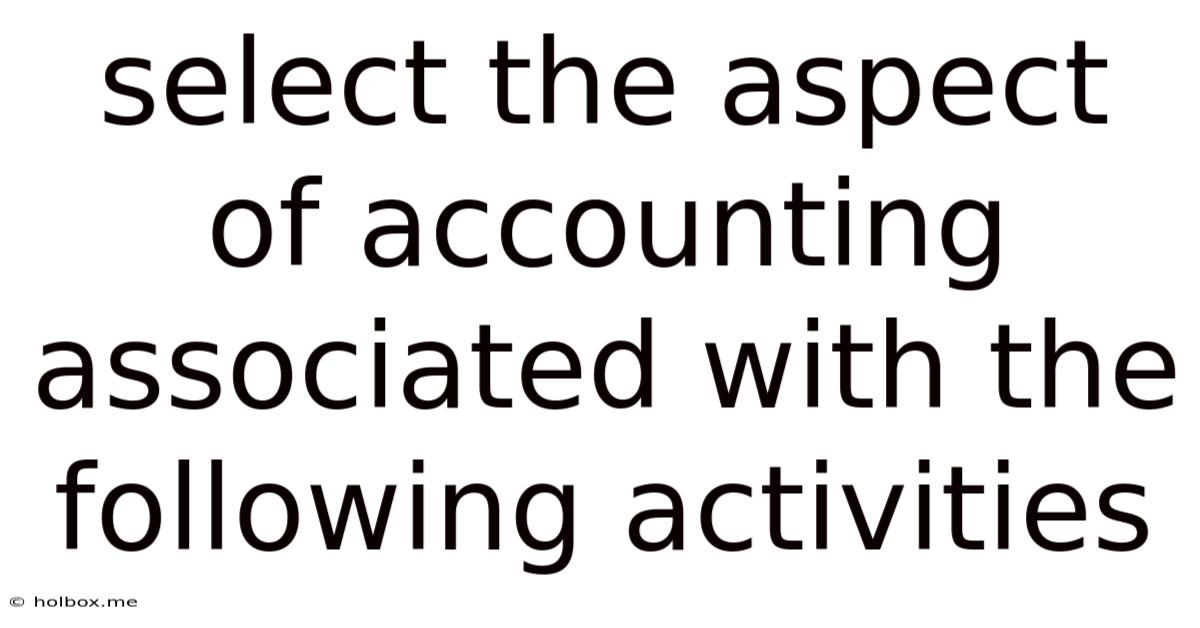 Select The Aspect Of Accounting Associated With The Following Activities
