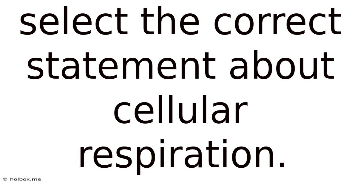 Select The Correct Statement About Cellular Respiration.