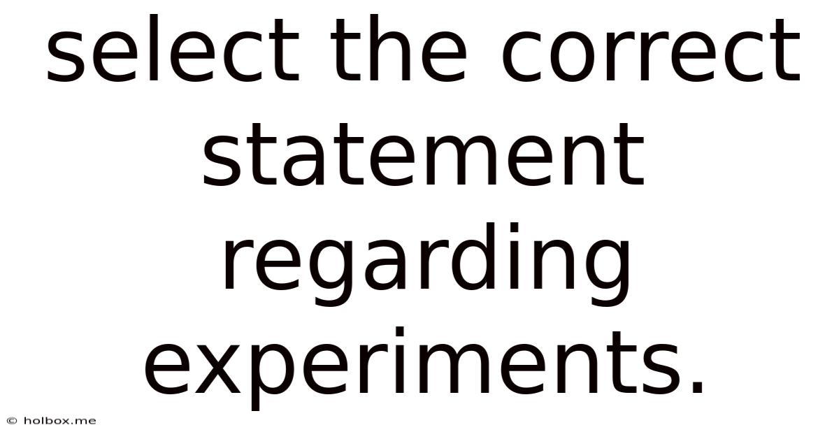 Select The Correct Statement Regarding Experiments.