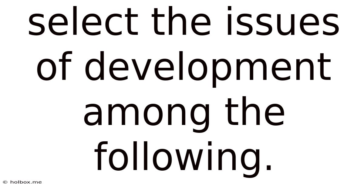 Select The Issues Of Development Among The Following.
