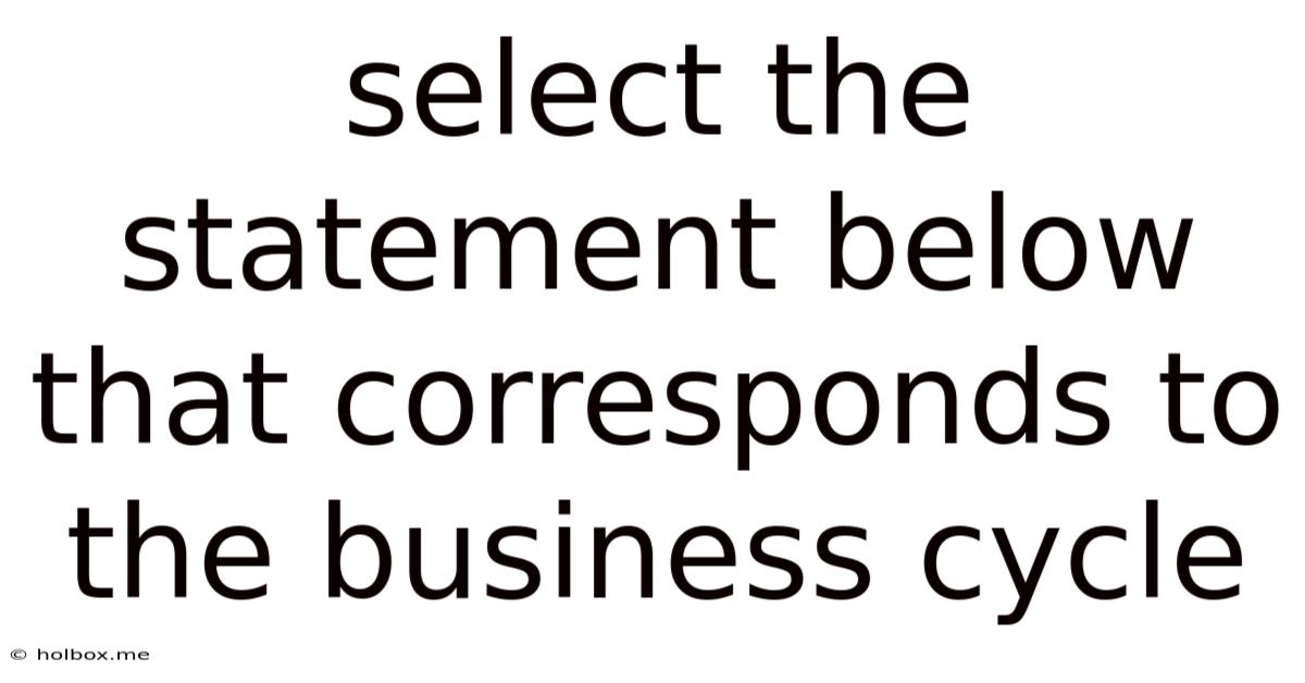 Select The Statement Below That Corresponds To The Business Cycle