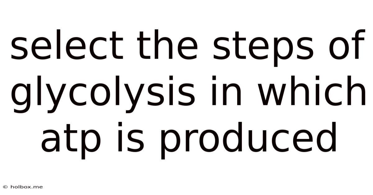 Select The Steps Of Glycolysis In Which Atp Is Produced