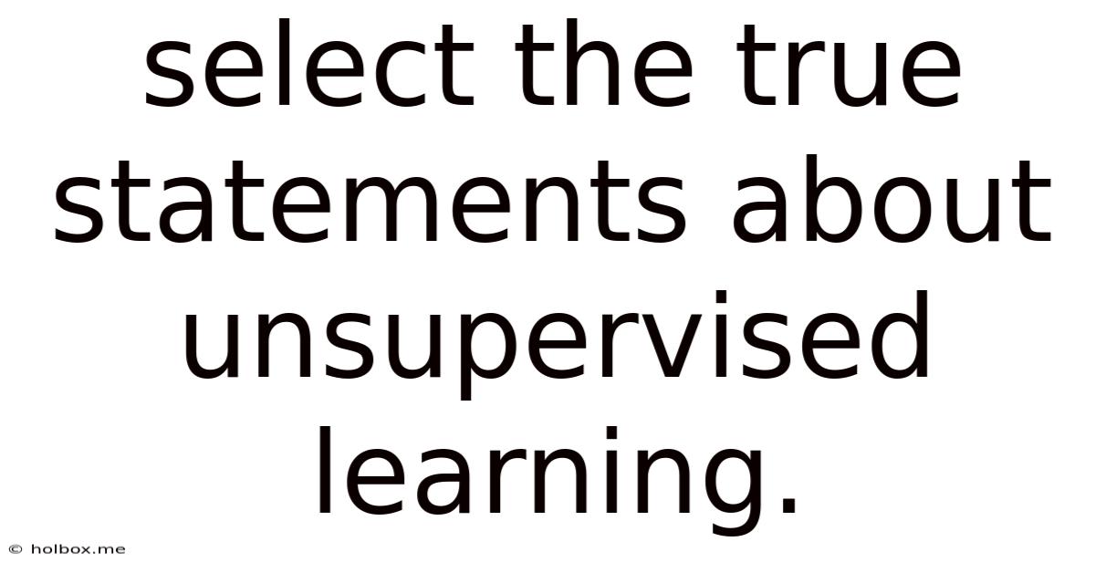 Select The True Statements About Unsupervised Learning.