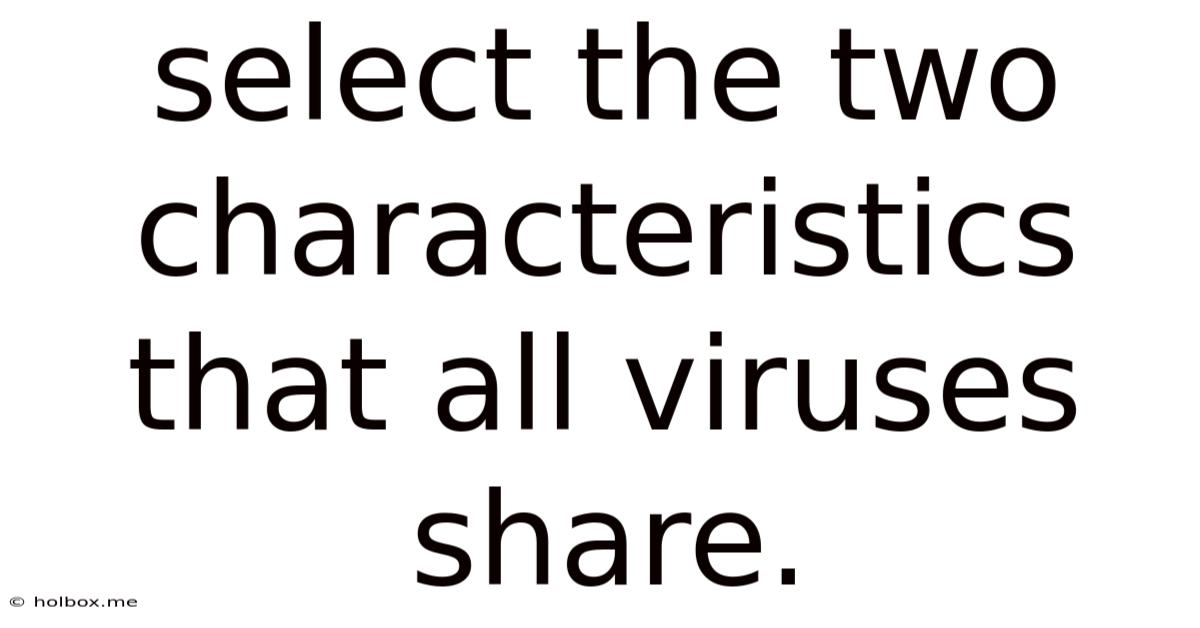 Select The Two Characteristics That All Viruses Share.