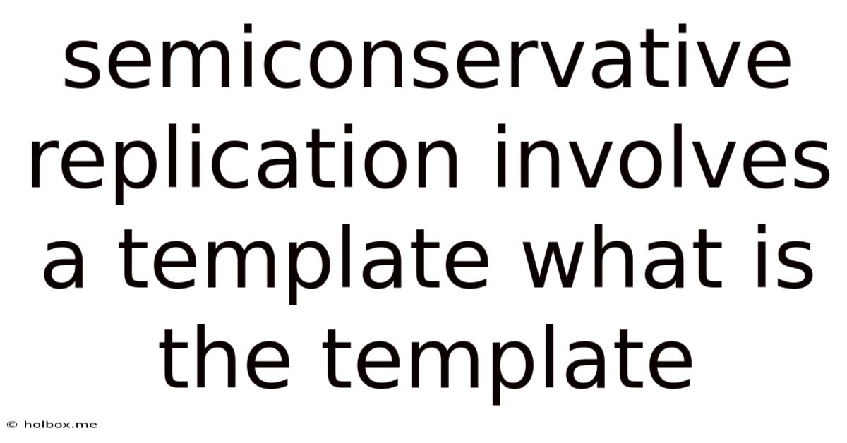 Semiconservative Replication Involves A Template What Is The Template