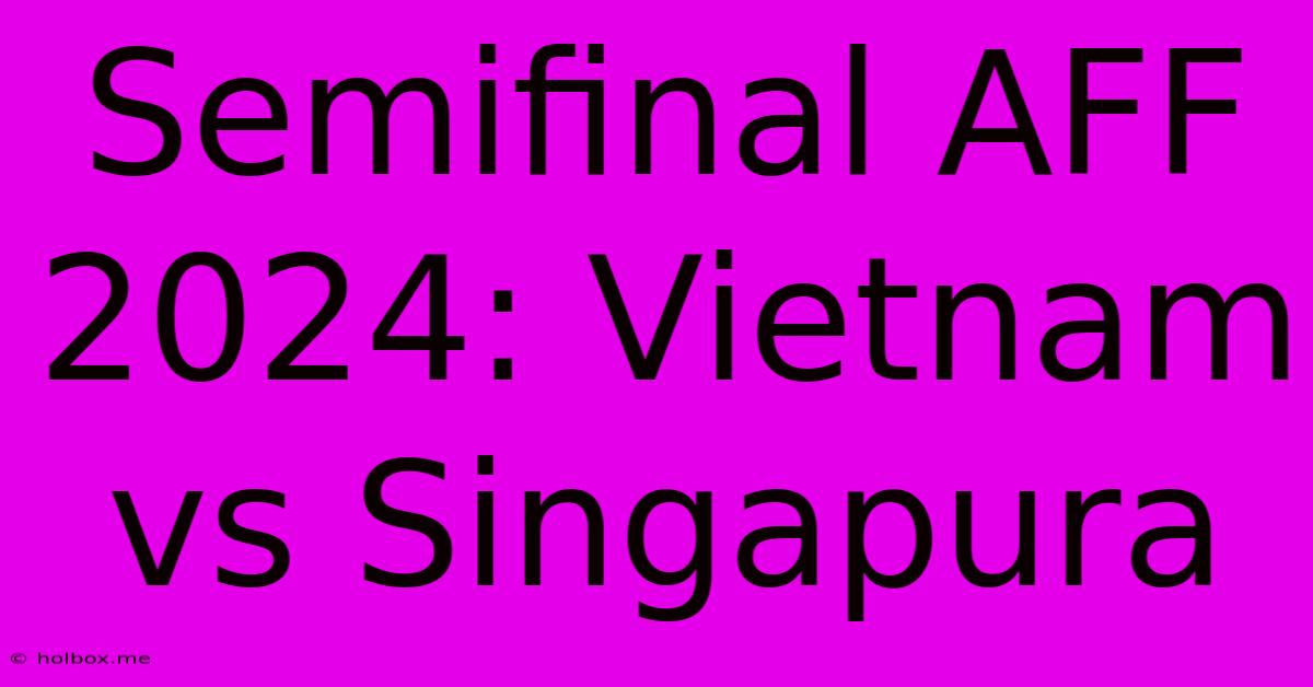 Semifinal AFF 2024: Vietnam Vs Singapura