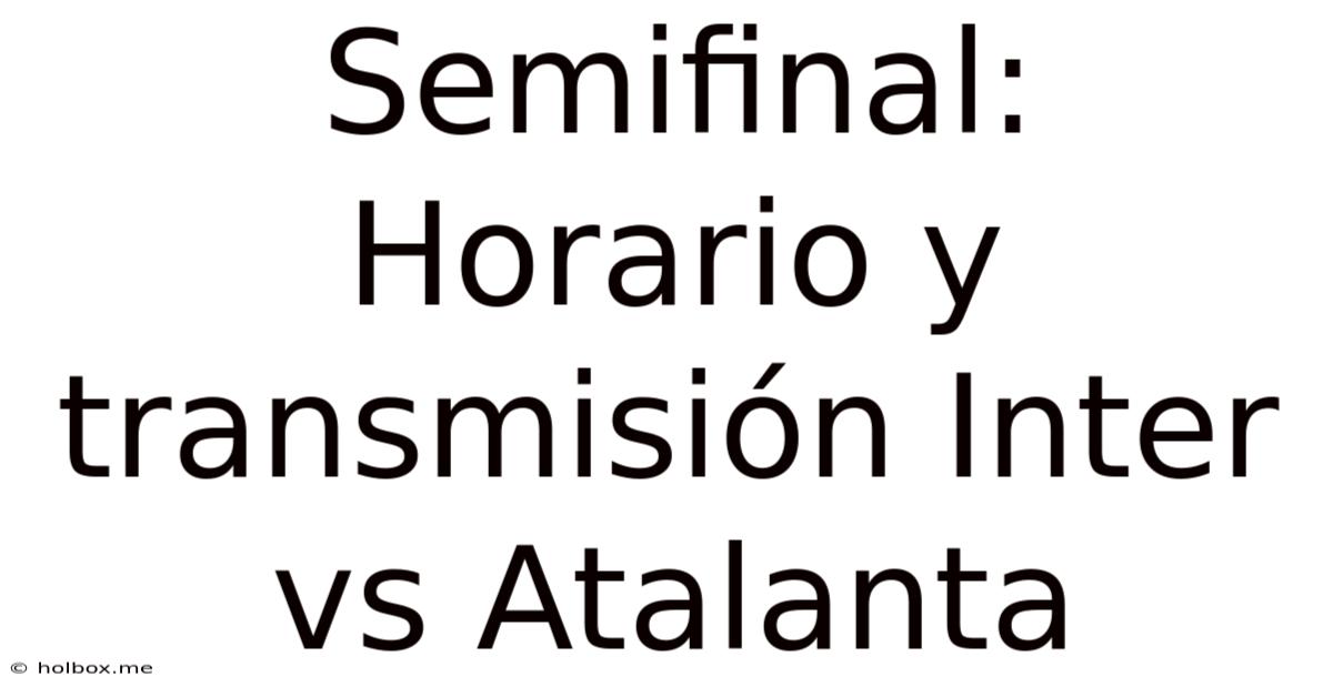 Semifinal: Horario Y Transmisión Inter Vs Atalanta