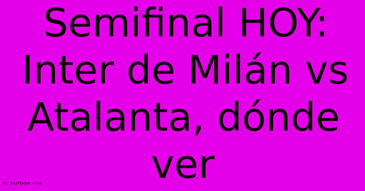 Semifinal HOY:  Inter De Milán Vs Atalanta, Dónde Ver