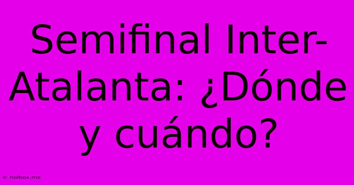 Semifinal Inter-Atalanta: ¿Dónde Y Cuándo?