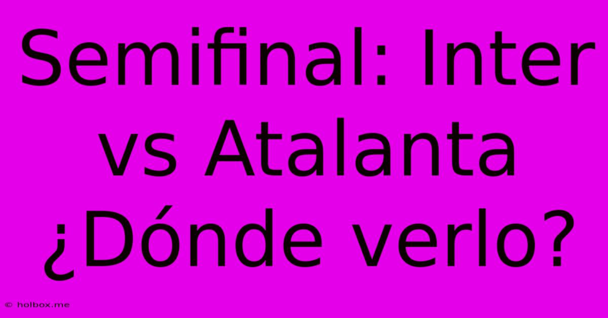 Semifinal: Inter Vs Atalanta ¿Dónde Verlo?