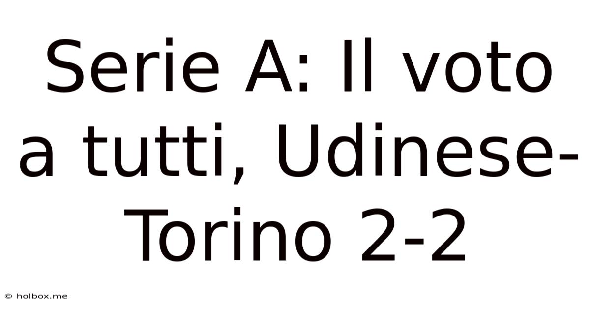 Serie A: Il Voto A Tutti, Udinese-Torino 2-2