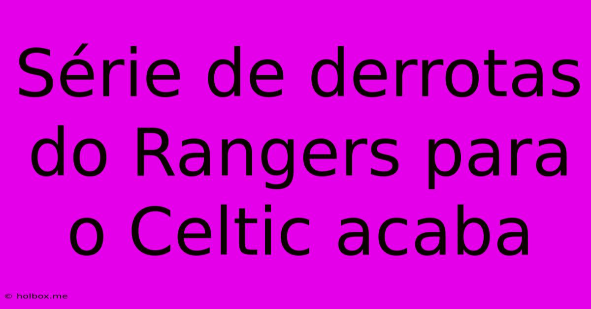 Série De Derrotas Do Rangers Para O Celtic Acaba