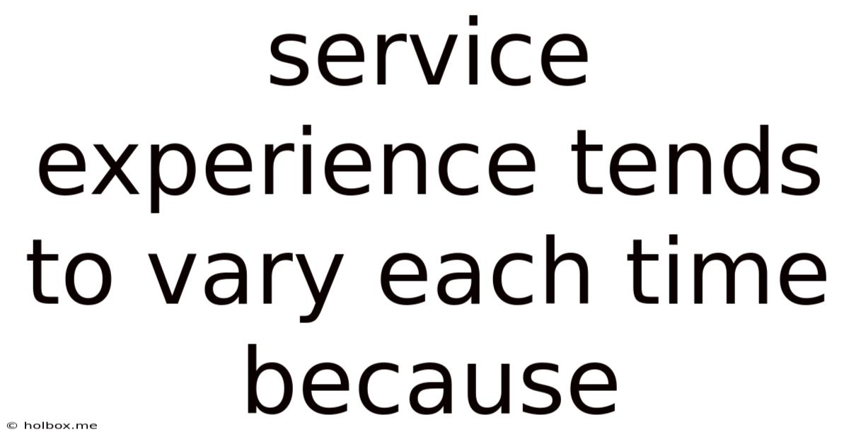Service Experience Tends To Vary Each Time Because