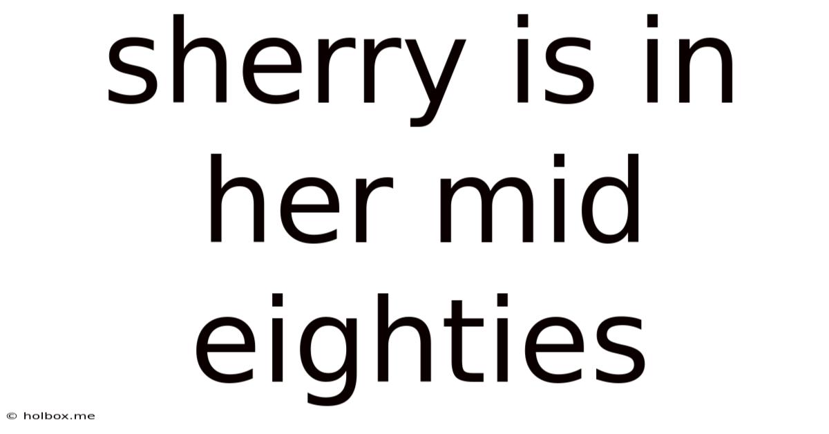 Sherry Is In Her Mid Eighties