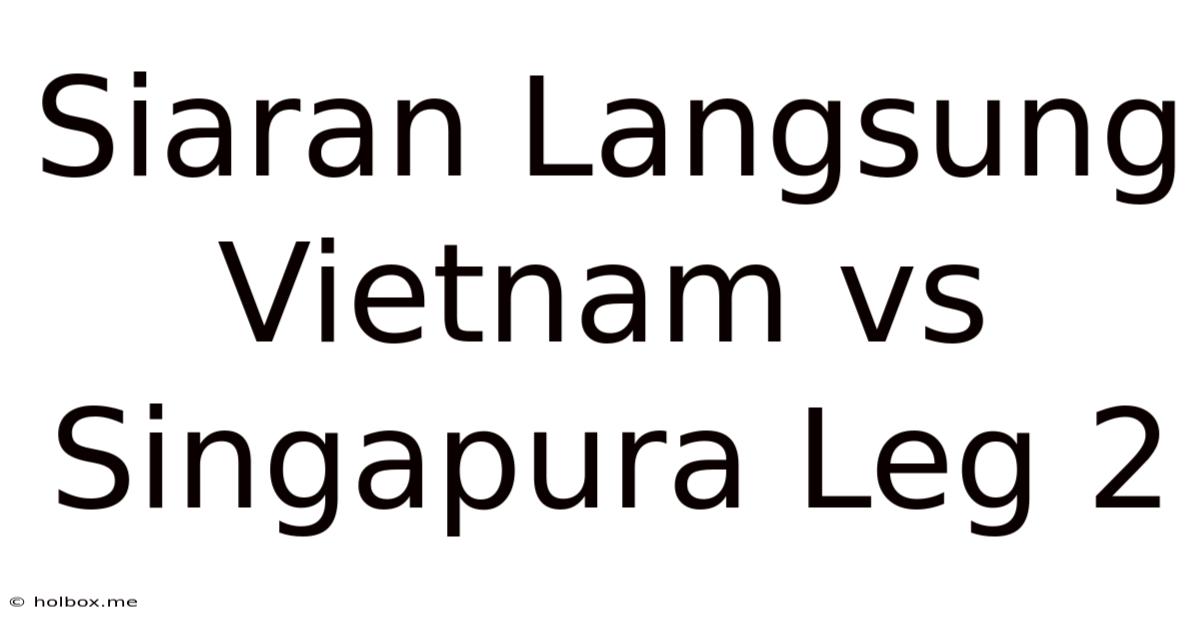 Siaran Langsung Vietnam Vs Singapura Leg 2