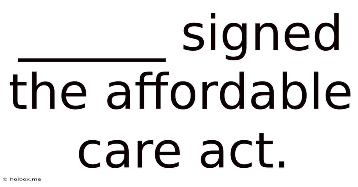 ______ Signed The Affordable Care Act.