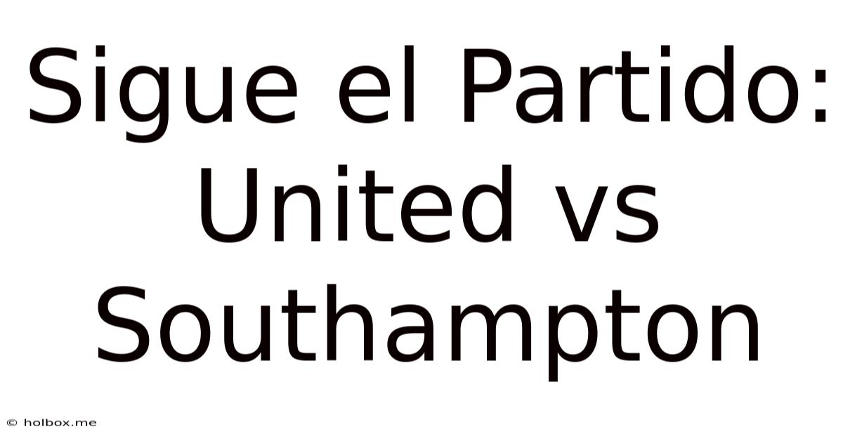 Sigue El Partido: United Vs Southampton