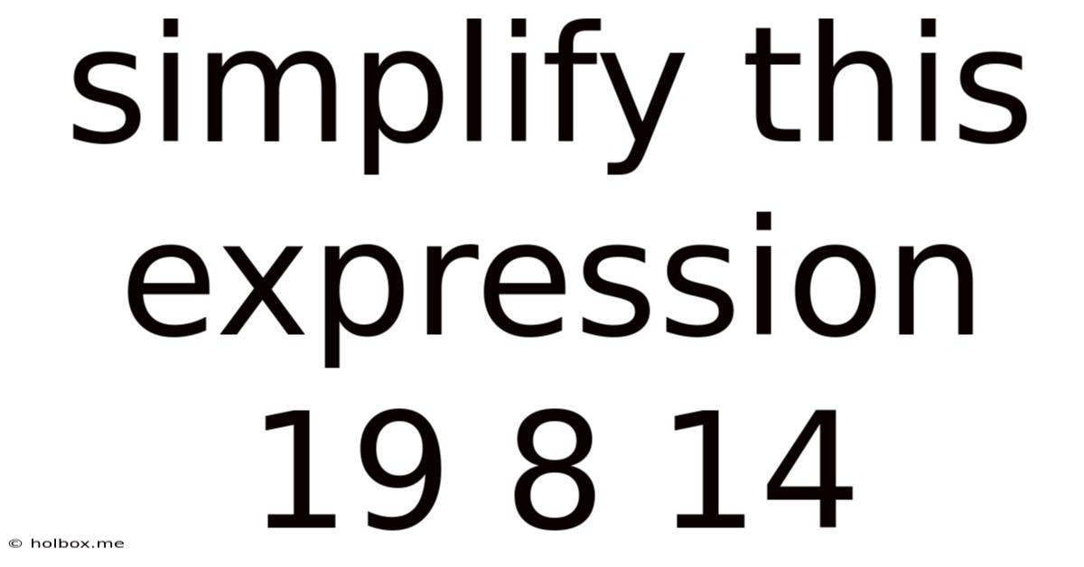Simplify This Expression 19 8 14