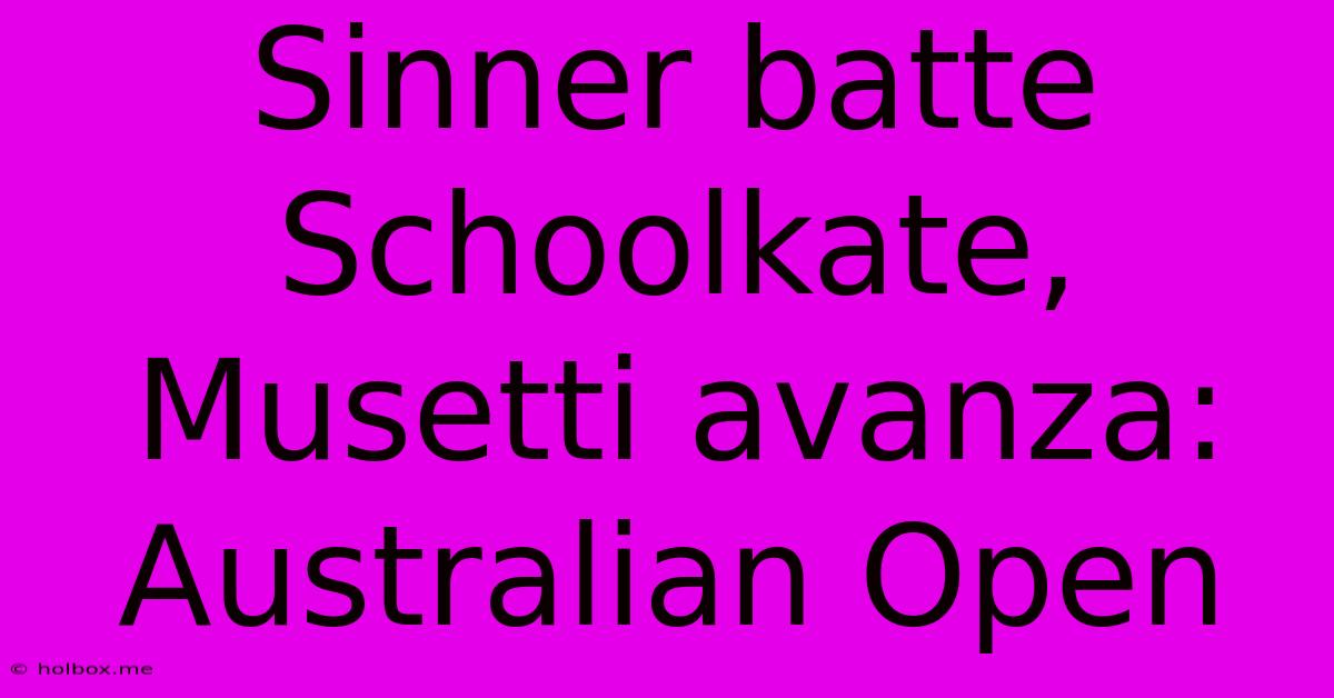 Sinner Batte Schoolkate, Musetti Avanza: Australian Open