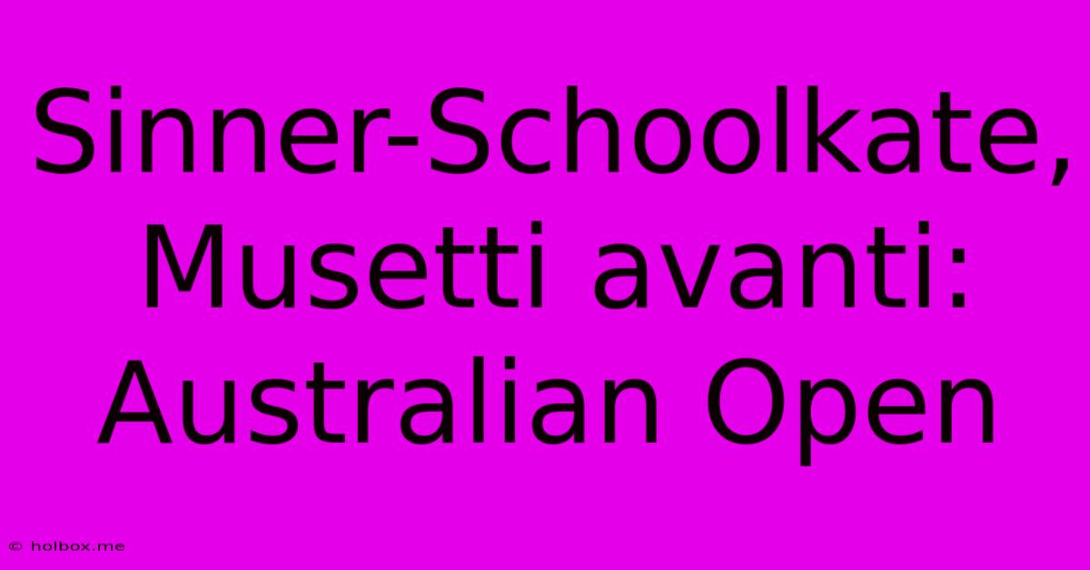 Sinner-Schoolkate, Musetti Avanti: Australian Open