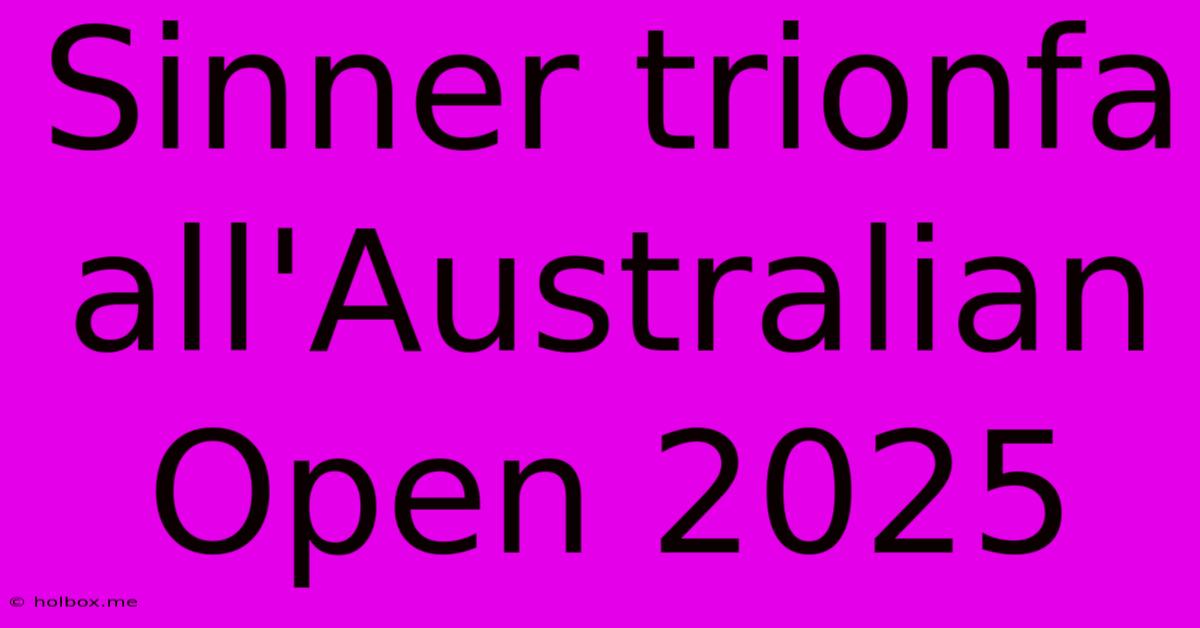 Sinner Trionfa All'Australian Open 2025