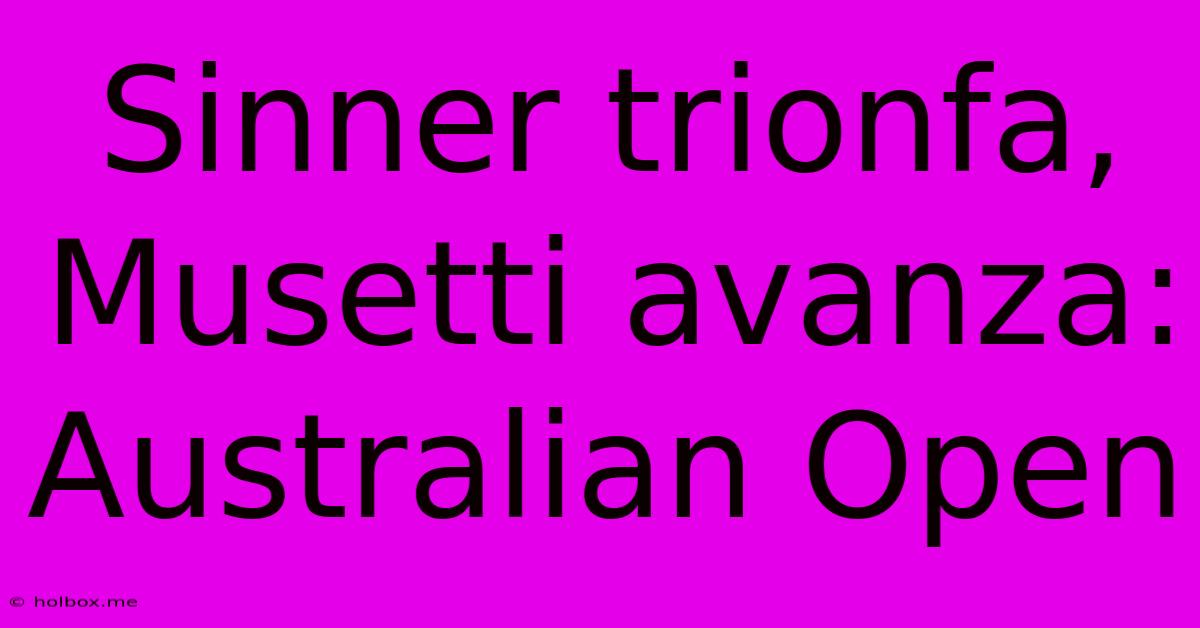 Sinner Trionfa, Musetti Avanza: Australian Open