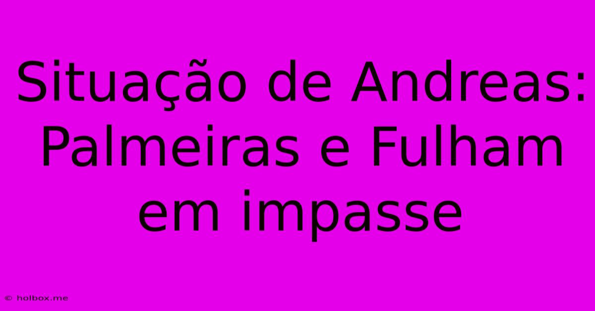 Situação De Andreas:  Palmeiras E Fulham Em Impasse