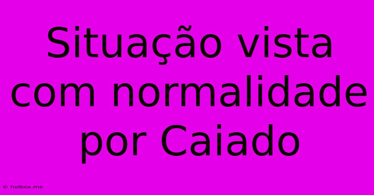 Situação Vista Com Normalidade Por Caiado