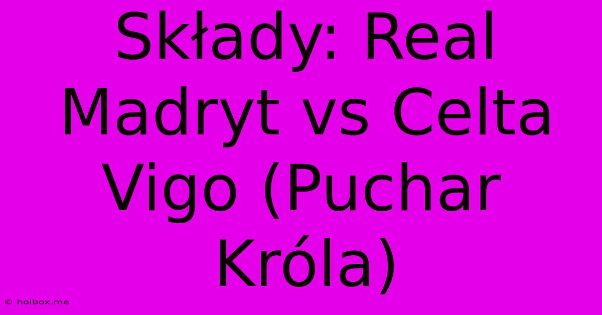 Składy: Real Madryt Vs Celta Vigo (Puchar Króla)