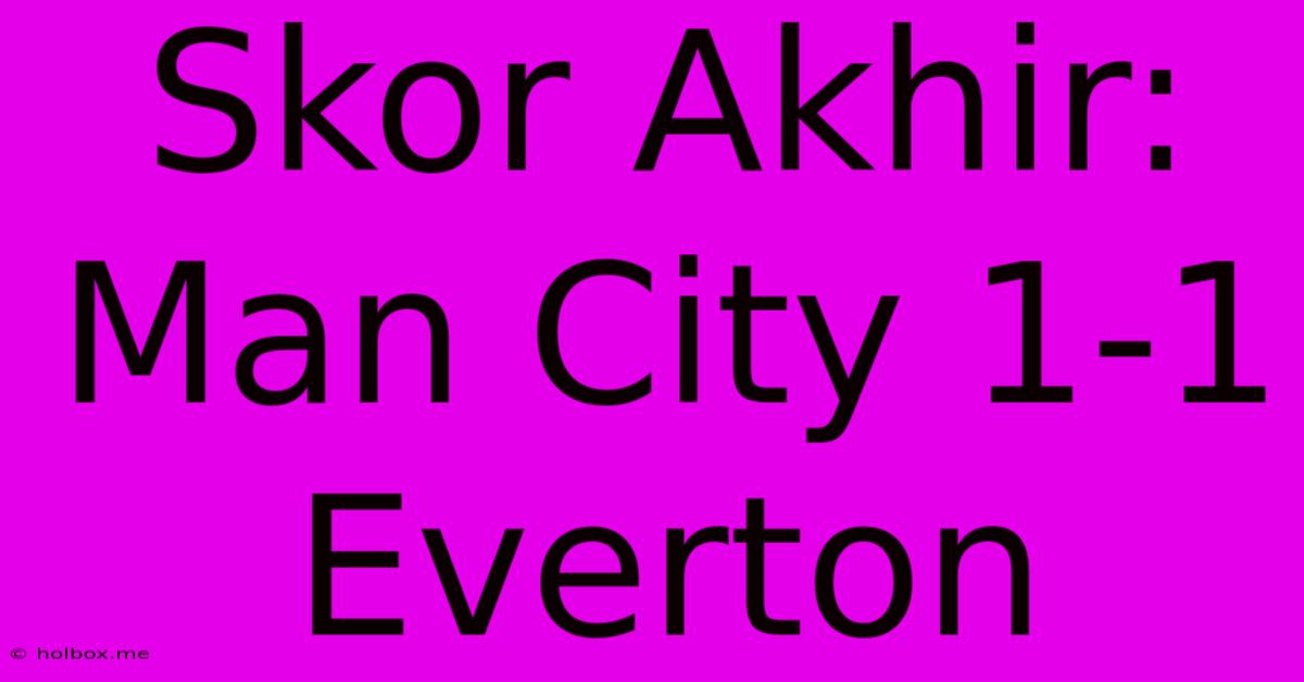 Skor Akhir: Man City 1-1 Everton