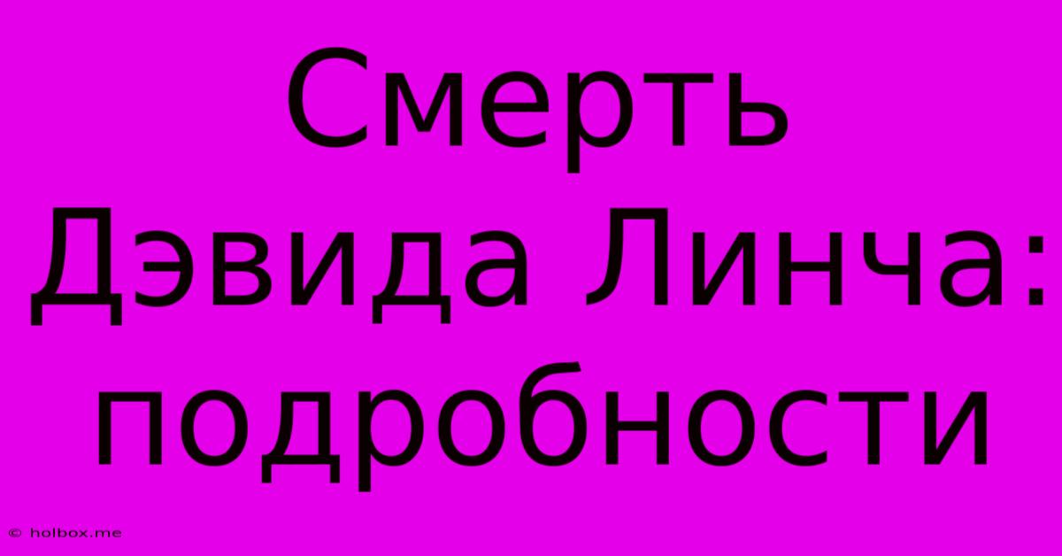 Смерть Дэвида Линча: Подробности