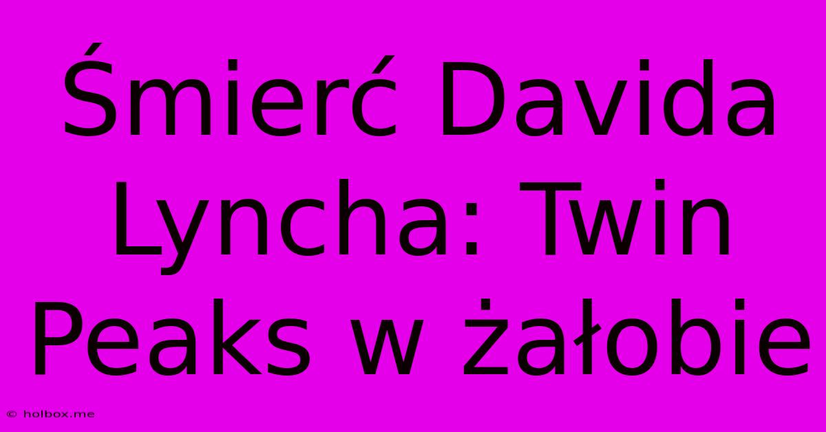 Śmierć Davida Lyncha: Twin Peaks W Żałobie