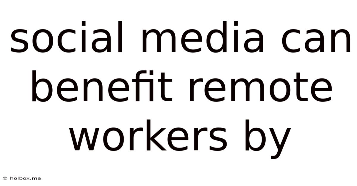 Social Media Can Benefit Remote Workers By