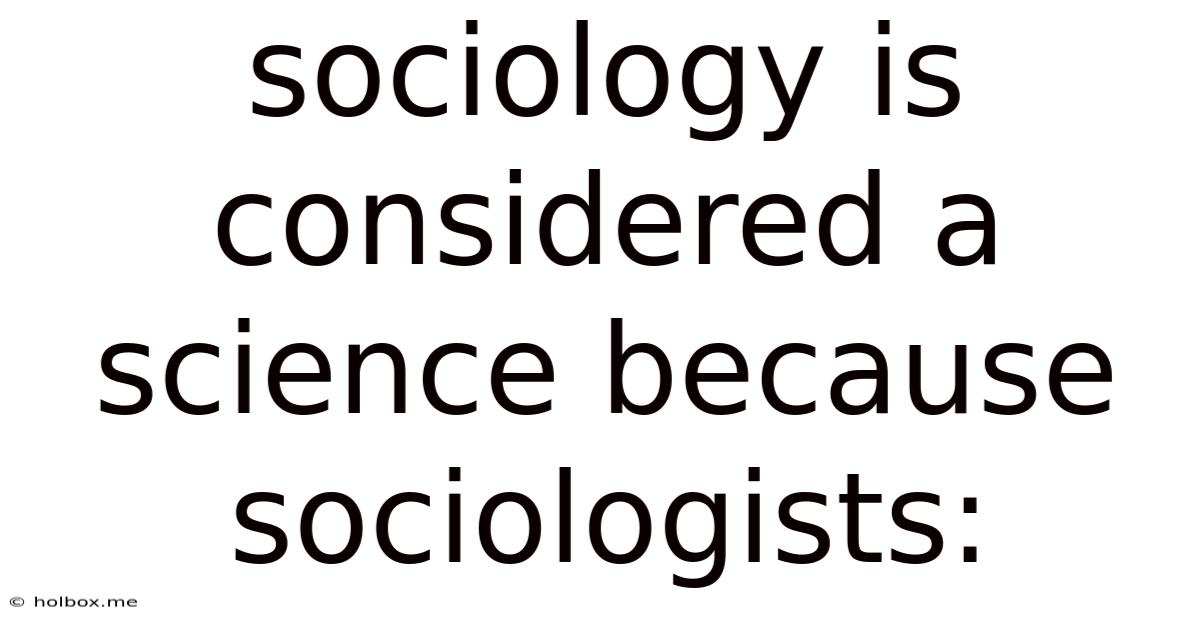 Sociology Is Considered A Science Because Sociologists: