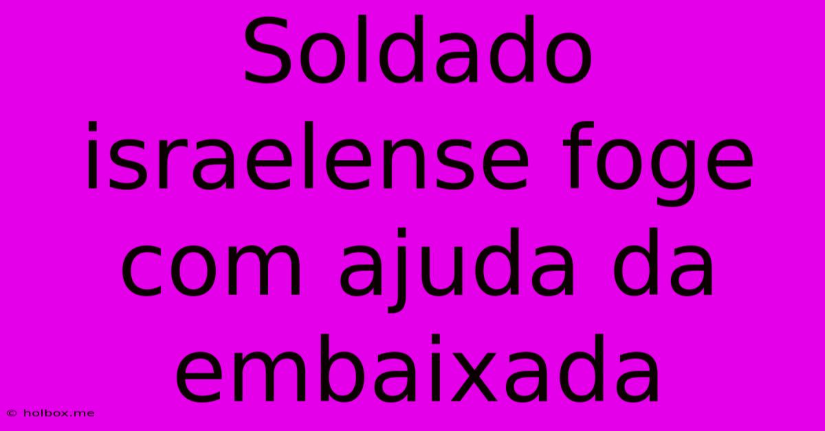 Soldado Israelense Foge Com Ajuda Da Embaixada