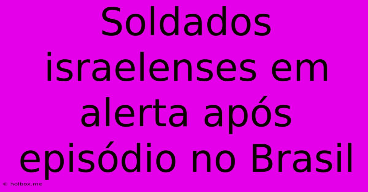 Soldados Israelenses Em Alerta Após Episódio No Brasil