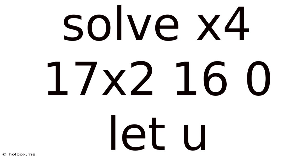 Solve X4 17x2 16 0 Let U