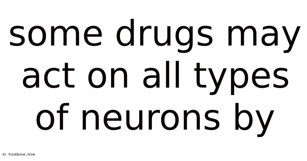 Some Drugs May Act On All Types Of Neurons By
